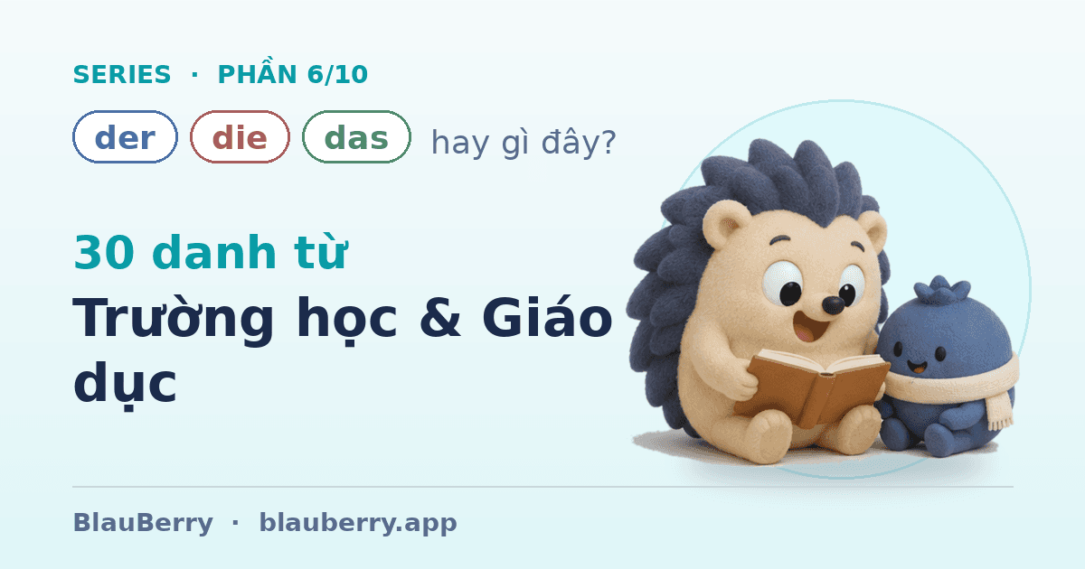Der, die hay das? — Phần 6/10: 30 danh từ Trường học & Giáo dục — dành riêng cho lớp học tiếng Đức